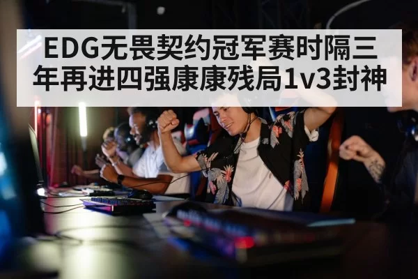 EDG无畏契约冠军赛时隔三年再进四强康康残局1v3封神