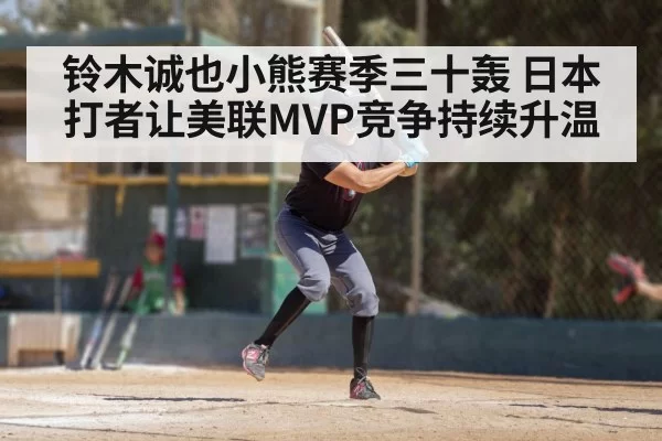 铃木诚也小熊赛季三十轰 日本打者让美联MVP竞争持续升温