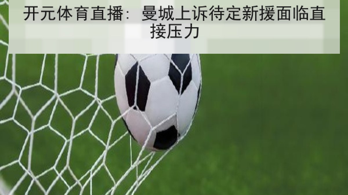 开元体育直播: 曼城上诉待定新援面临直接压力